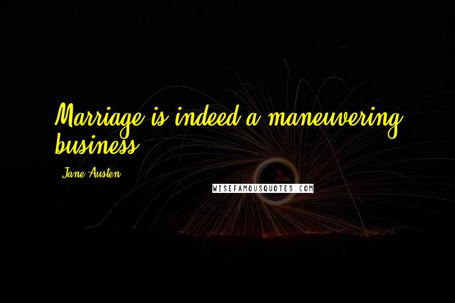 Jane Austen Quotes: Marriage is indeed a maneuvering business.