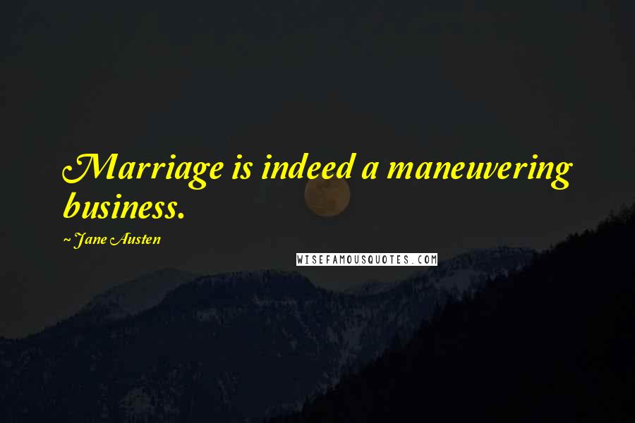 Jane Austen Quotes: Marriage is indeed a maneuvering business.