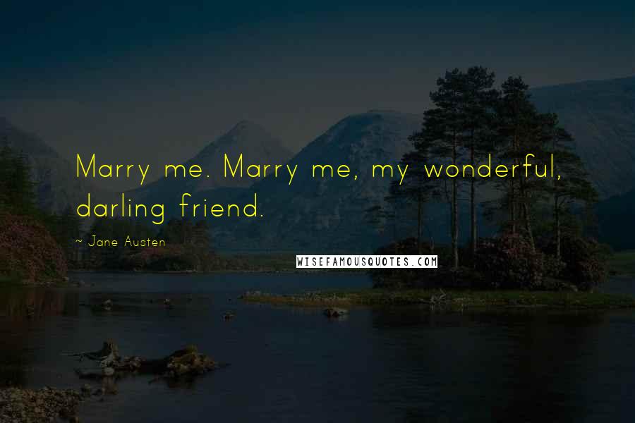 Jane Austen Quotes: Marry me. Marry me, my wonderful, darling friend.