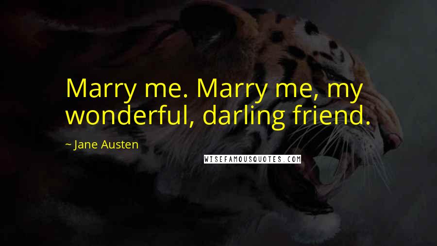 Jane Austen Quotes: Marry me. Marry me, my wonderful, darling friend.