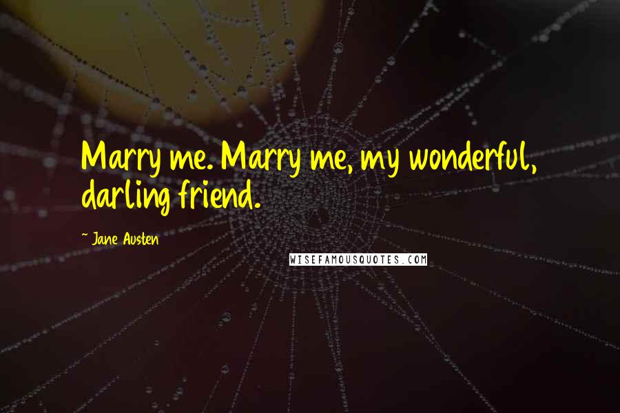 Jane Austen Quotes: Marry me. Marry me, my wonderful, darling friend.