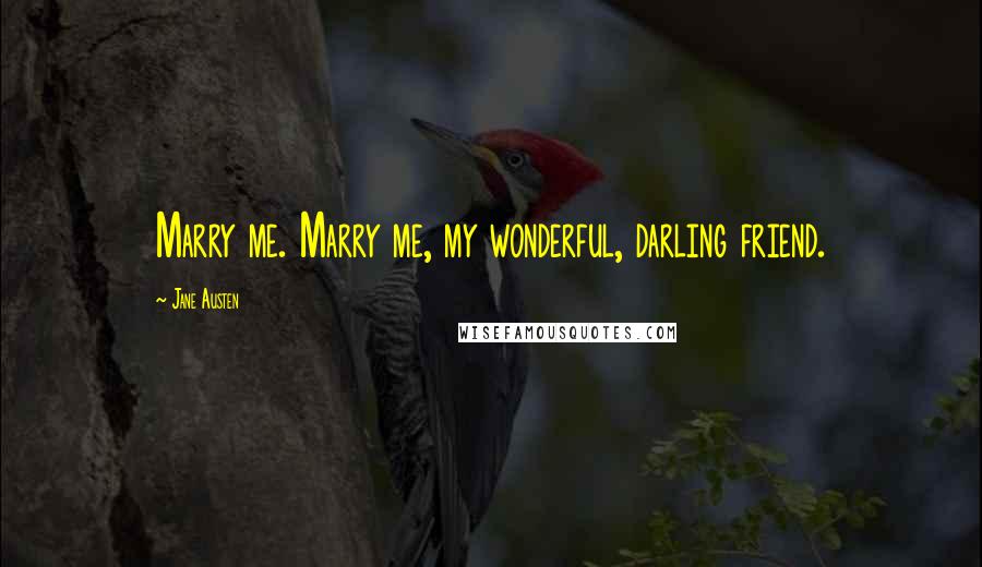 Jane Austen Quotes: Marry me. Marry me, my wonderful, darling friend.
