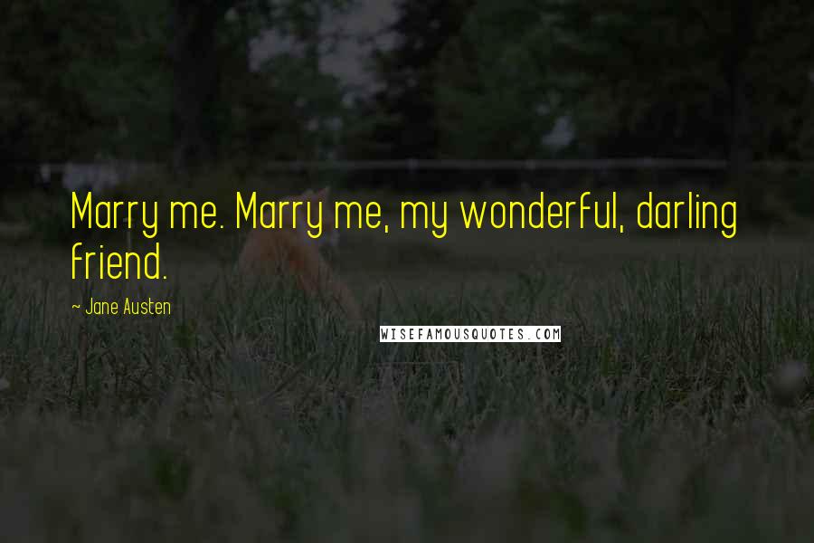 Jane Austen Quotes: Marry me. Marry me, my wonderful, darling friend.