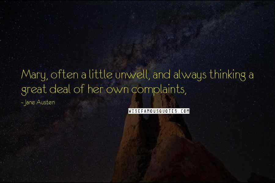 Jane Austen Quotes: Mary, often a little unwell, and always thinking a great deal of her own complaints,