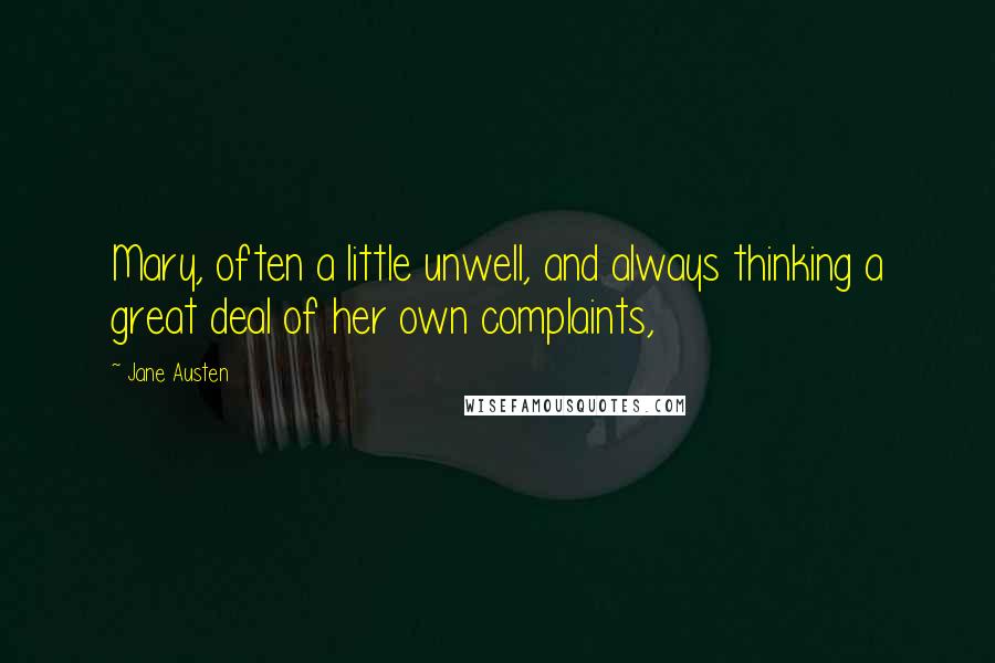 Jane Austen Quotes: Mary, often a little unwell, and always thinking a great deal of her own complaints,