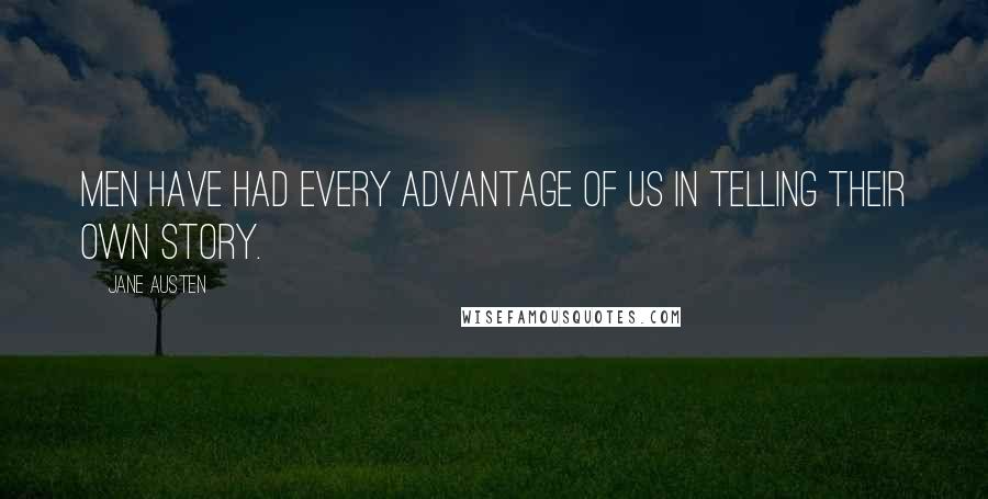 Jane Austen Quotes: Men have had every advantage of us in telling their own story.