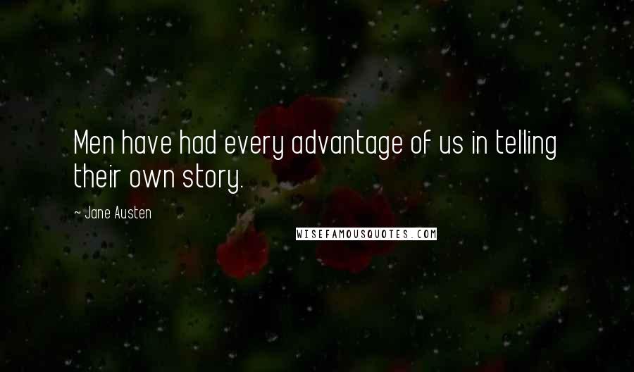 Jane Austen Quotes: Men have had every advantage of us in telling their own story.