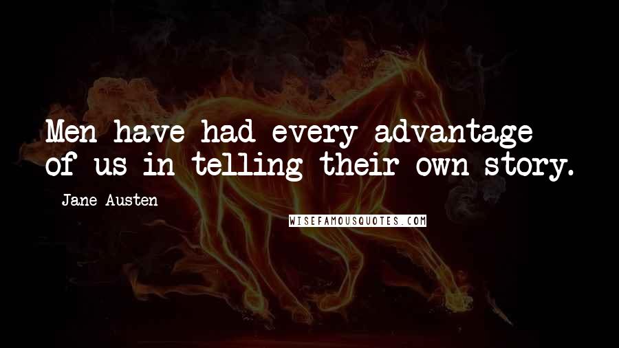 Jane Austen Quotes: Men have had every advantage of us in telling their own story.