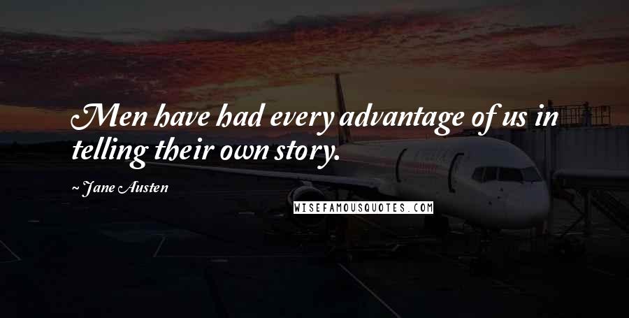 Jane Austen Quotes: Men have had every advantage of us in telling their own story.