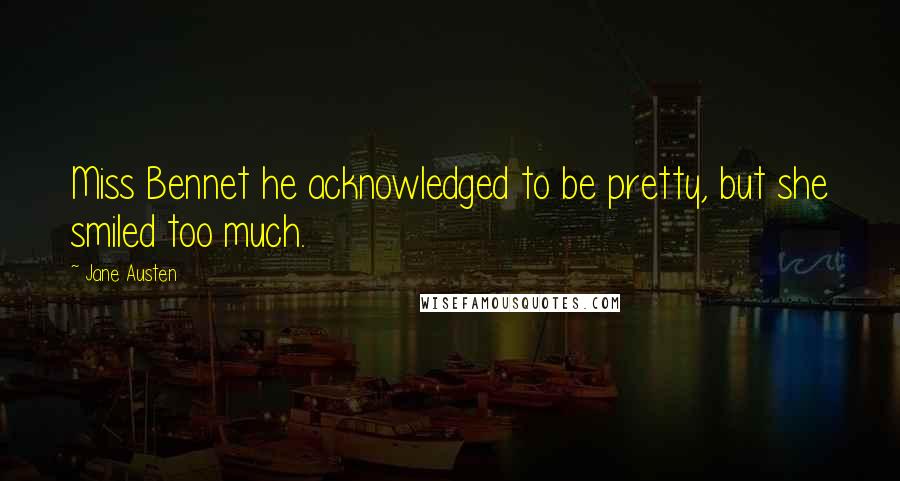Jane Austen Quotes: Miss Bennet he acknowledged to be pretty, but she smiled too much.