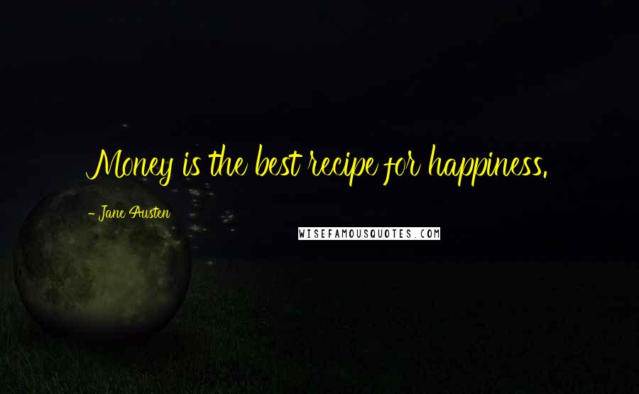 Jane Austen Quotes: Money is the best recipe for happiness.