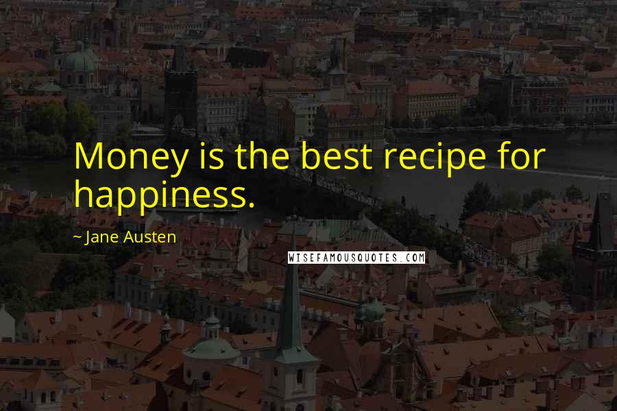 Jane Austen Quotes: Money is the best recipe for happiness.