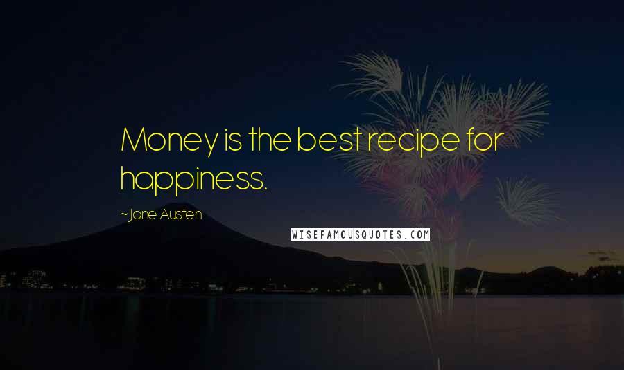 Jane Austen Quotes: Money is the best recipe for happiness.