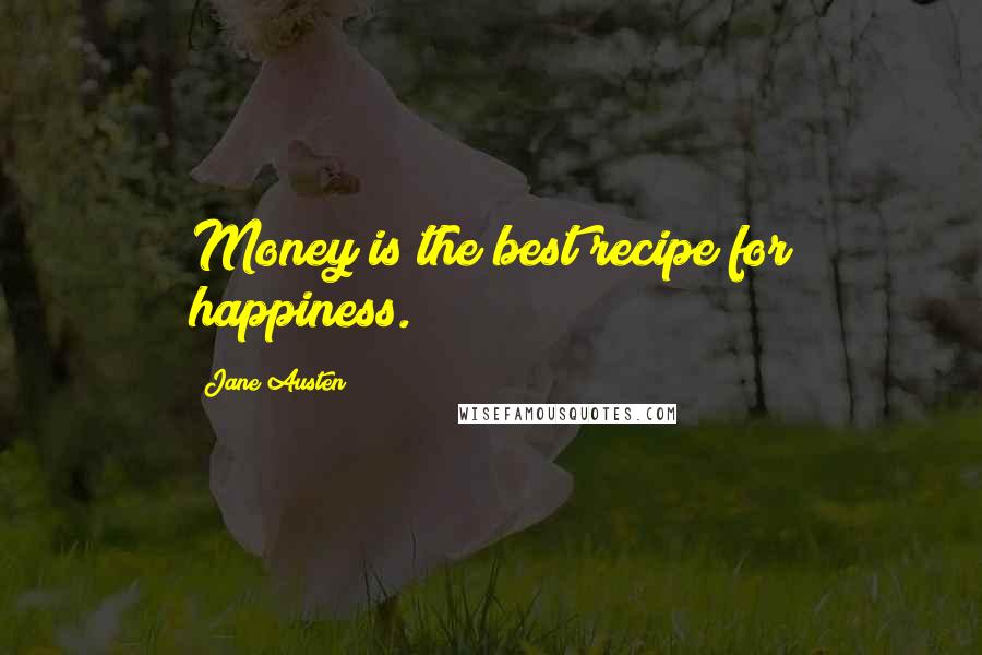 Jane Austen Quotes: Money is the best recipe for happiness.