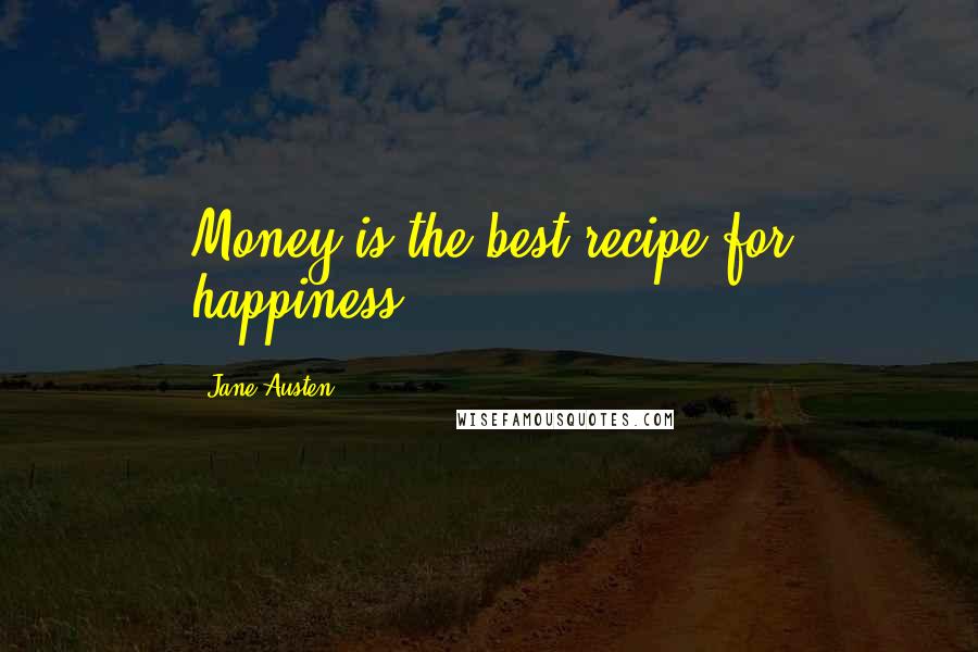 Jane Austen Quotes: Money is the best recipe for happiness.