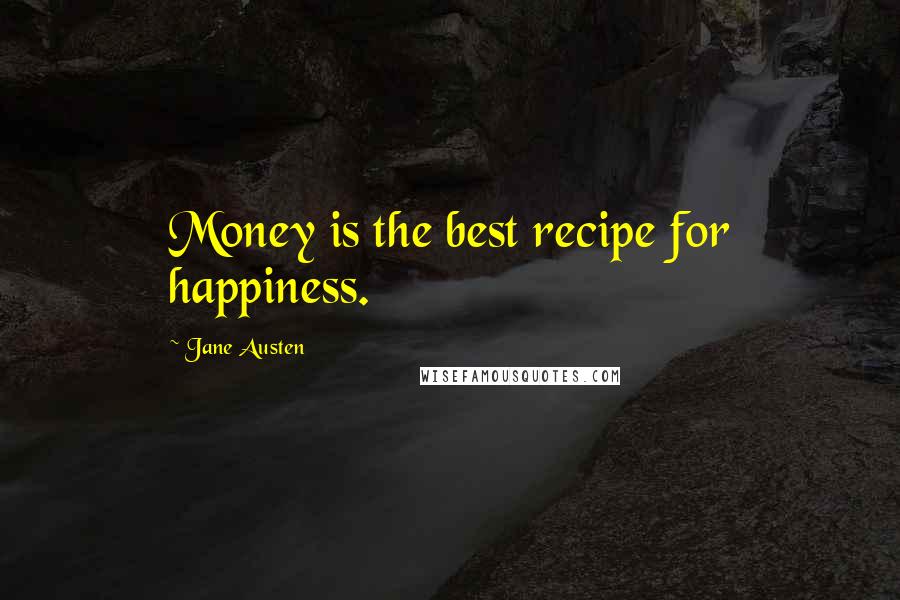 Jane Austen Quotes: Money is the best recipe for happiness.