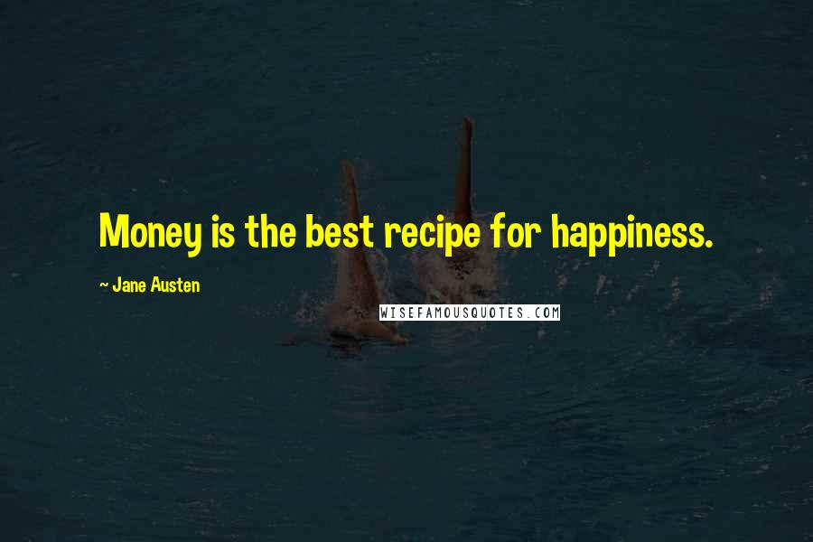 Jane Austen Quotes: Money is the best recipe for happiness.