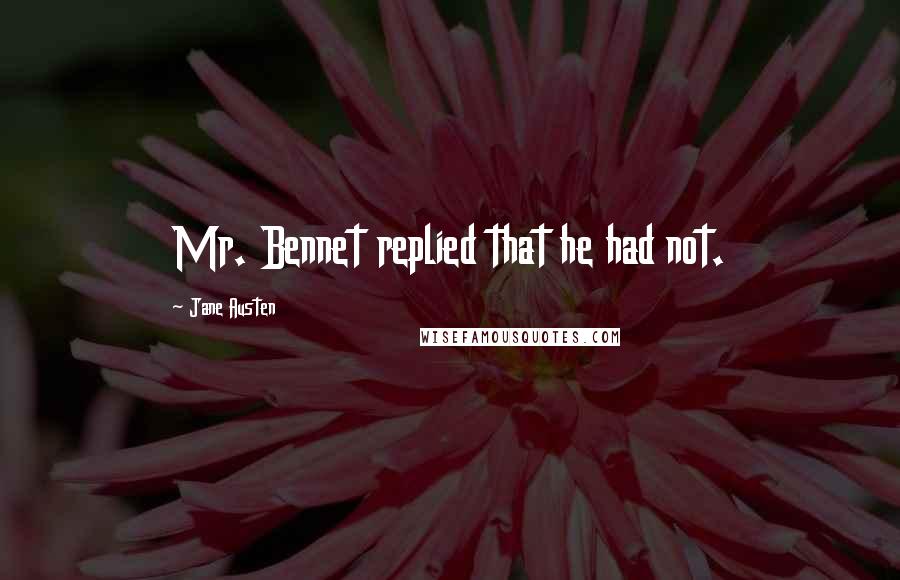 Jane Austen Quotes: Mr. Bennet replied that he had not.