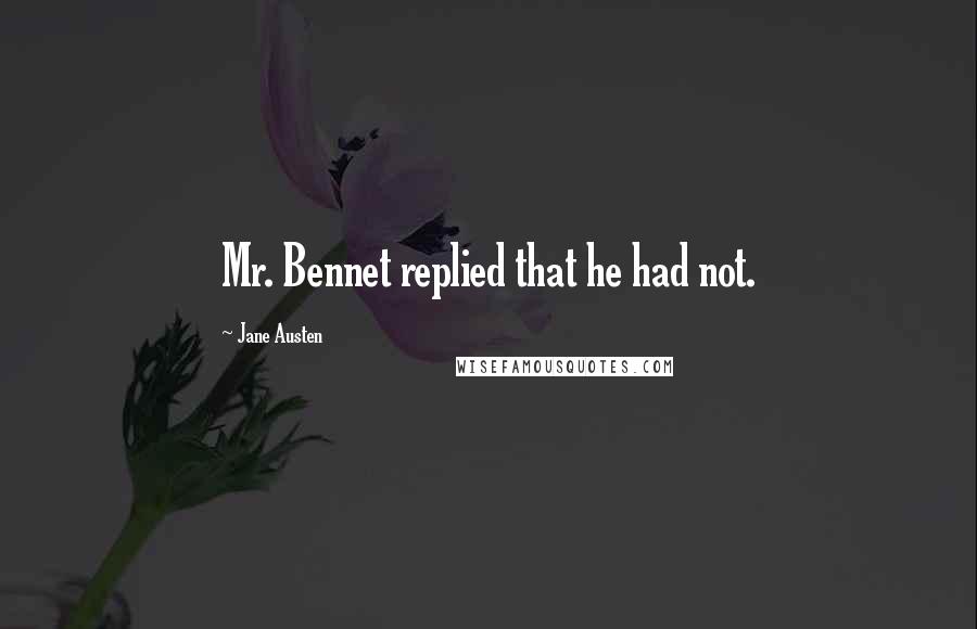 Jane Austen Quotes: Mr. Bennet replied that he had not.