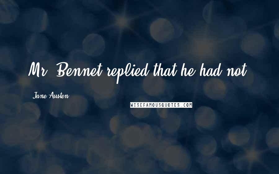Jane Austen Quotes: Mr. Bennet replied that he had not.