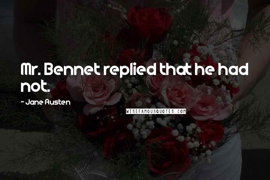 Jane Austen Quotes: Mr. Bennet replied that he had not.