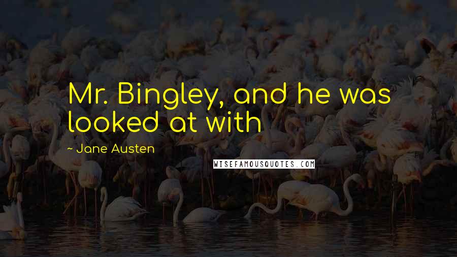 Jane Austen Quotes: Mr. Bingley, and he was looked at with
