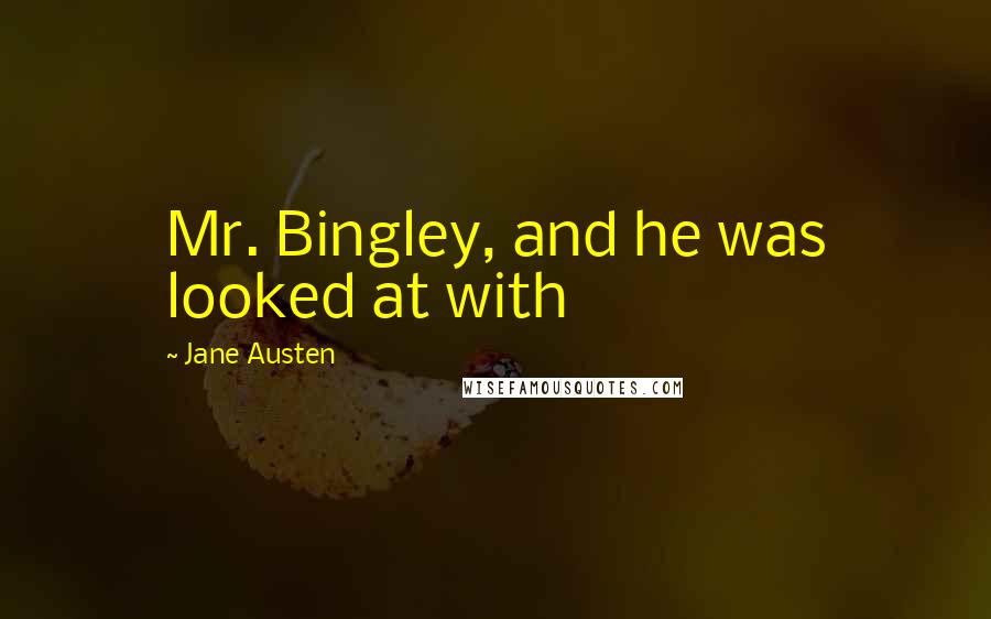 Jane Austen Quotes: Mr. Bingley, and he was looked at with