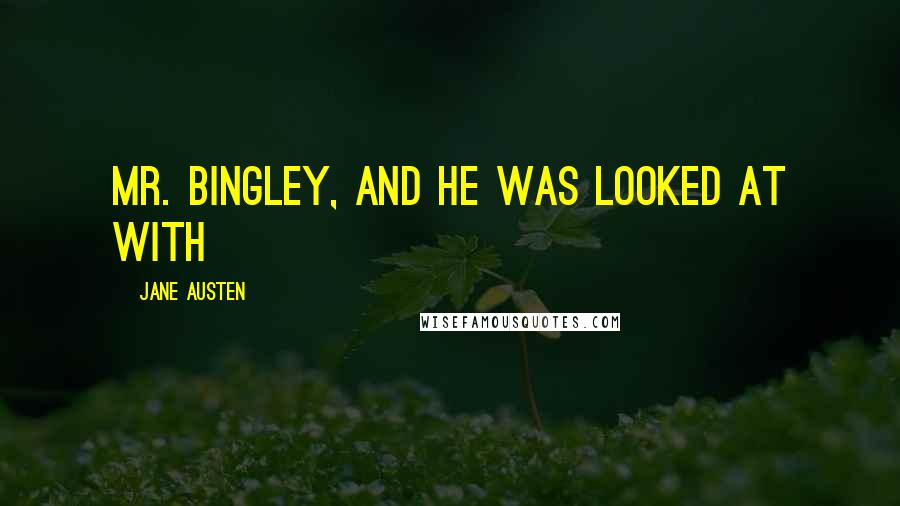 Jane Austen Quotes: Mr. Bingley, and he was looked at with