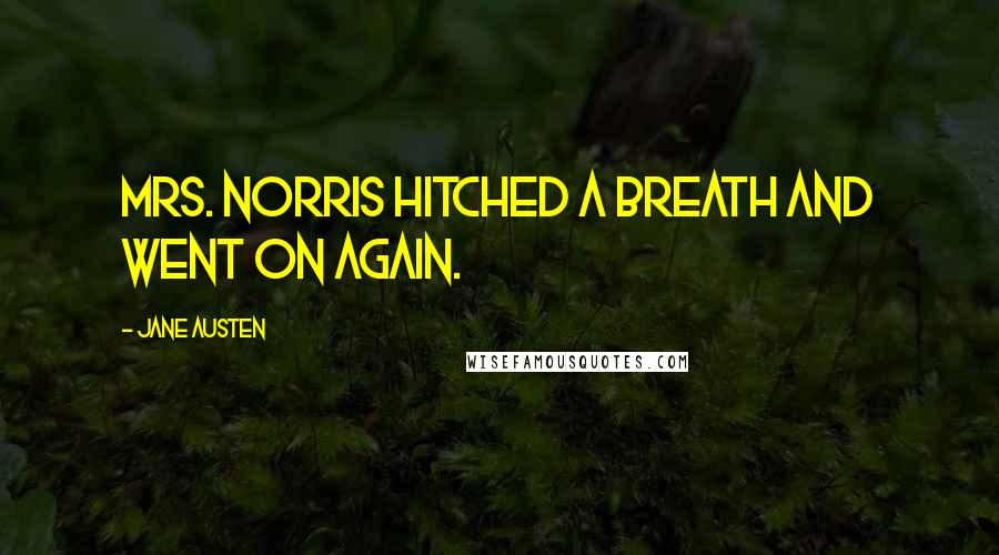 Jane Austen Quotes: Mrs. Norris hitched a breath and went on again.