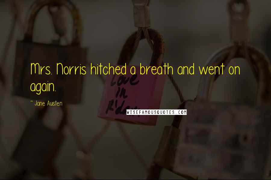 Jane Austen Quotes: Mrs. Norris hitched a breath and went on again.