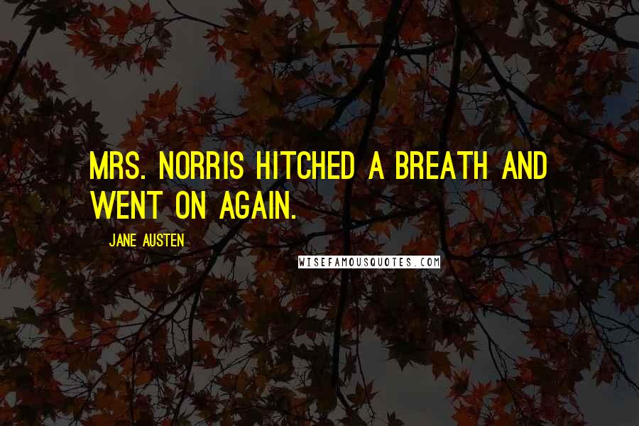 Jane Austen Quotes: Mrs. Norris hitched a breath and went on again.