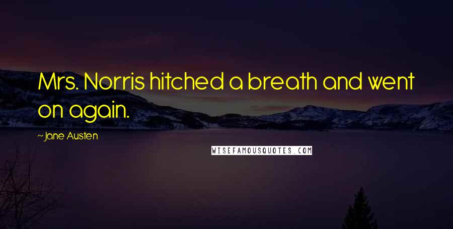 Jane Austen Quotes: Mrs. Norris hitched a breath and went on again.