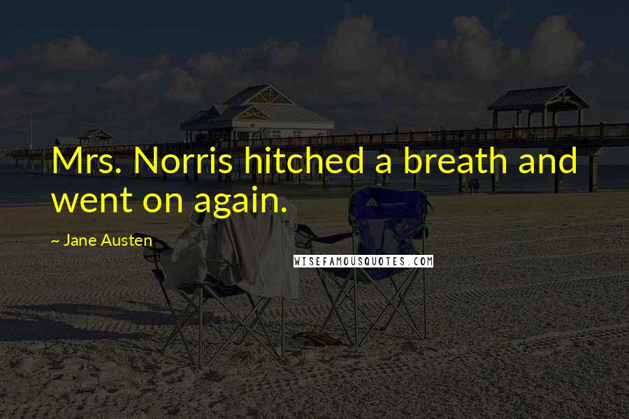 Jane Austen Quotes: Mrs. Norris hitched a breath and went on again.