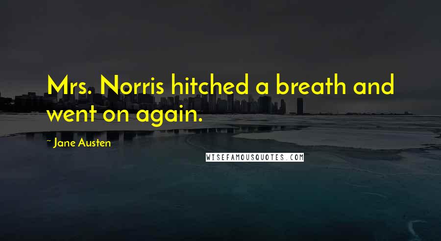 Jane Austen Quotes: Mrs. Norris hitched a breath and went on again.