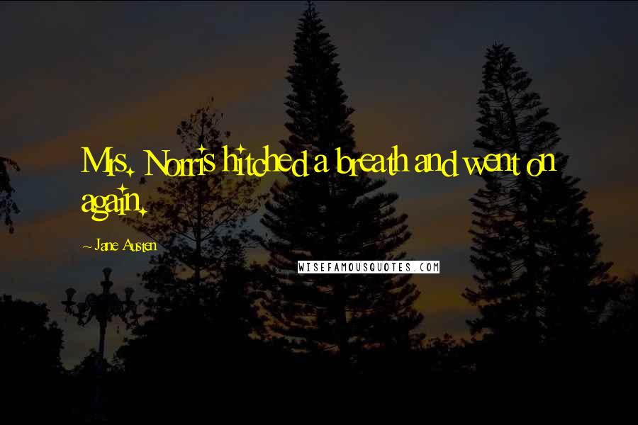 Jane Austen Quotes: Mrs. Norris hitched a breath and went on again.