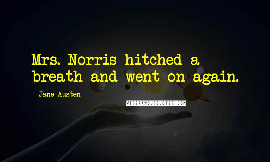 Jane Austen Quotes: Mrs. Norris hitched a breath and went on again.