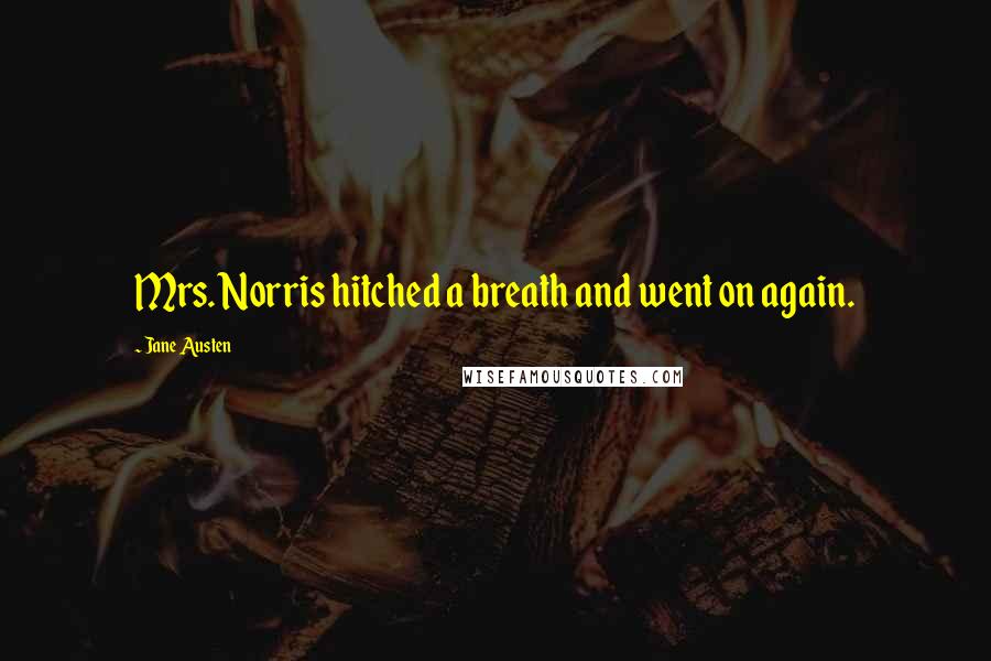 Jane Austen Quotes: Mrs. Norris hitched a breath and went on again.