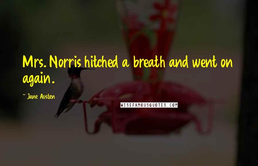 Jane Austen Quotes: Mrs. Norris hitched a breath and went on again.