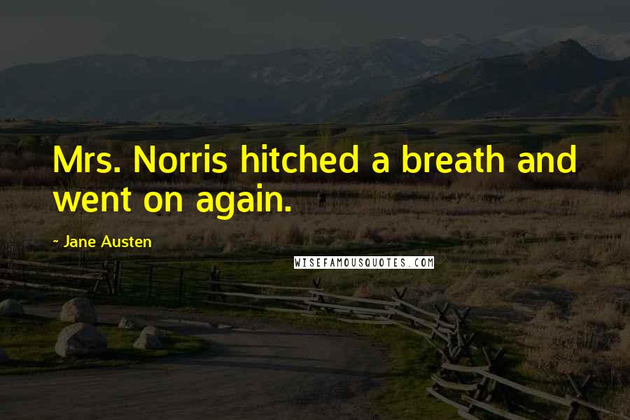 Jane Austen Quotes: Mrs. Norris hitched a breath and went on again.