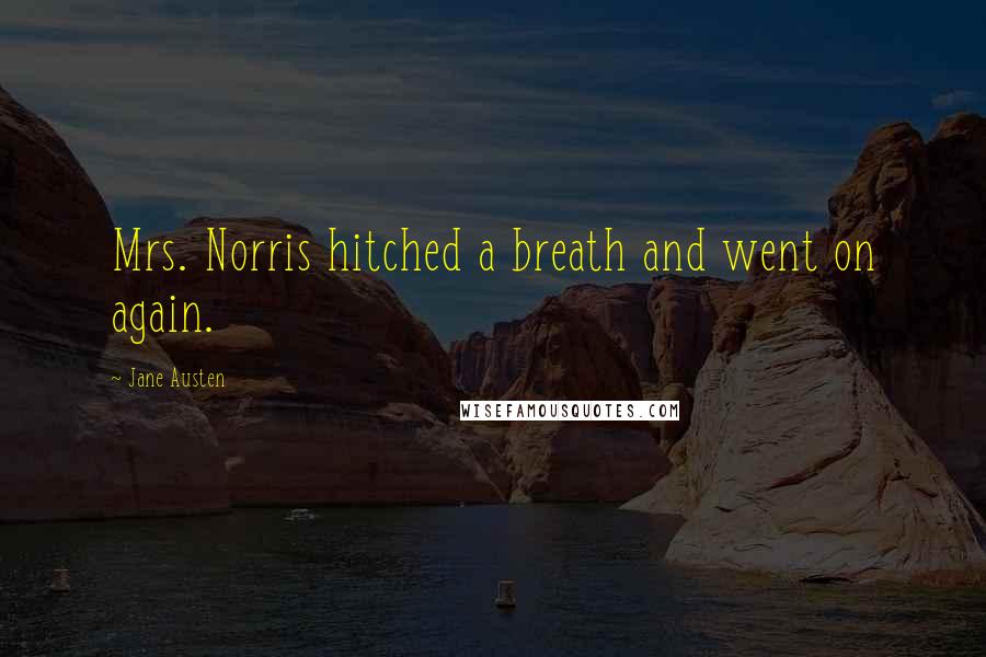 Jane Austen Quotes: Mrs. Norris hitched a breath and went on again.