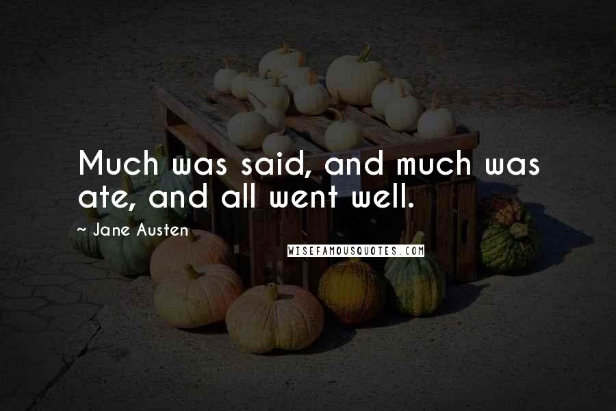 Jane Austen Quotes: Much was said, and much was ate, and all went well.