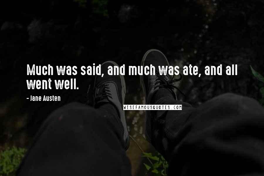 Jane Austen Quotes: Much was said, and much was ate, and all went well.