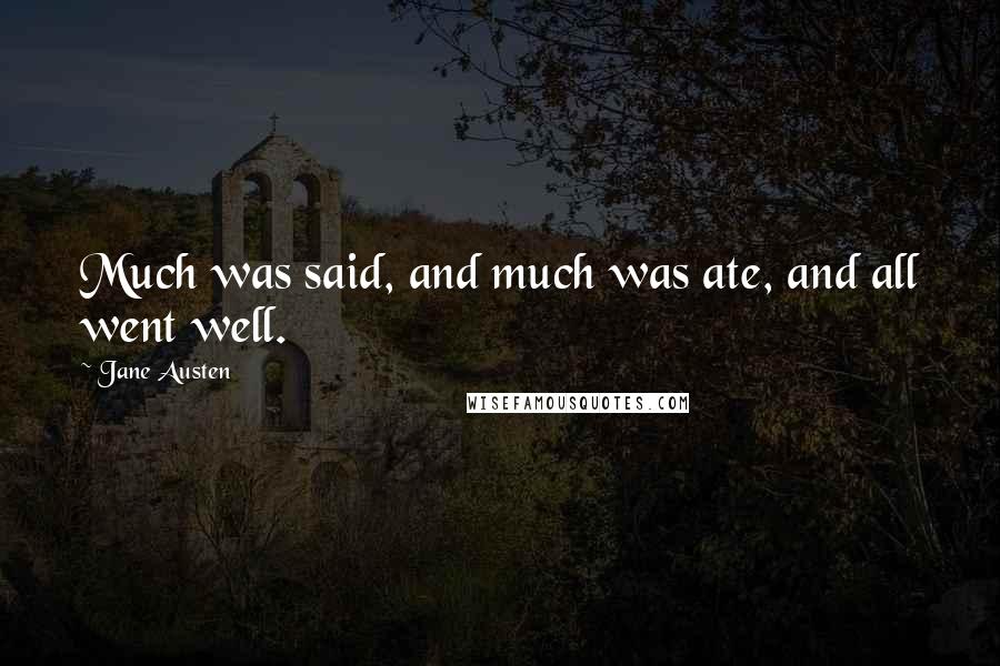 Jane Austen Quotes: Much was said, and much was ate, and all went well.