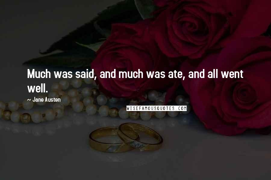 Jane Austen Quotes: Much was said, and much was ate, and all went well.