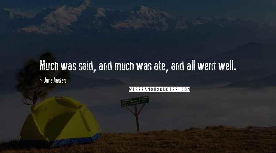 Jane Austen Quotes: Much was said, and much was ate, and all went well.