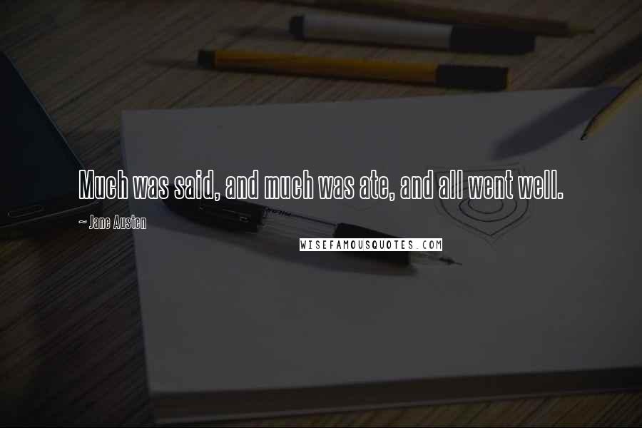 Jane Austen Quotes: Much was said, and much was ate, and all went well.