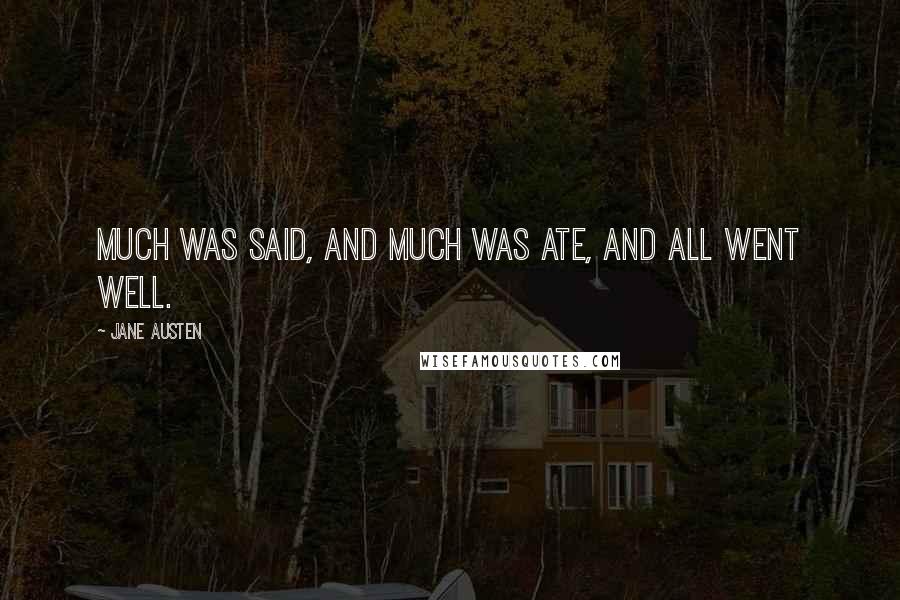 Jane Austen Quotes: Much was said, and much was ate, and all went well.
