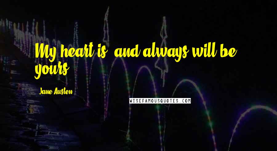 Jane Austen Quotes: My heart is, and always will be, yours.