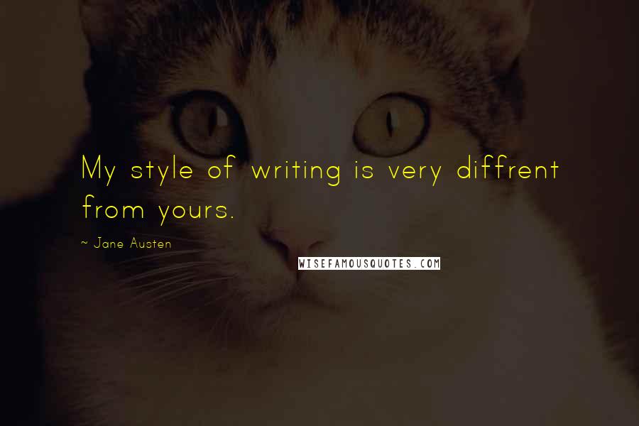 Jane Austen Quotes: My style of writing is very diffrent from yours.