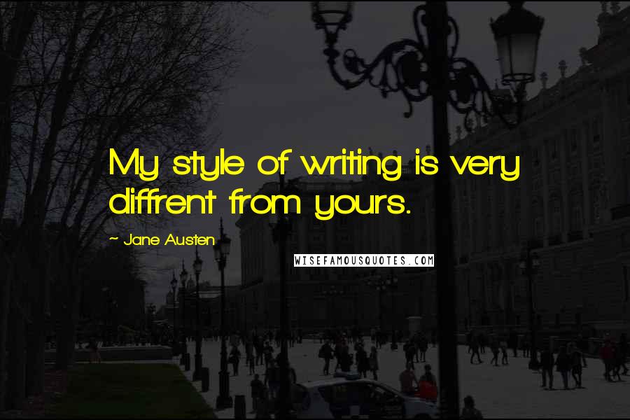 Jane Austen Quotes: My style of writing is very diffrent from yours.